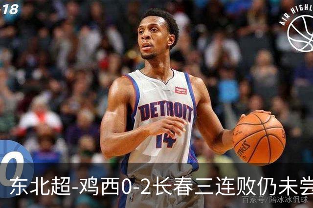 东北超-鸡西0-2长春三连败仍未尝胜绩 长春收获联赛第二胜居榜首