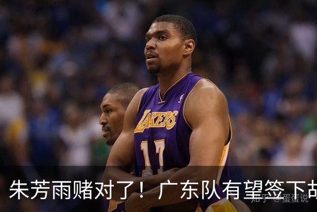 朱芳雨赌对了！广东队有望签下胡金秋，这可是杜锋的争冠底牌！
