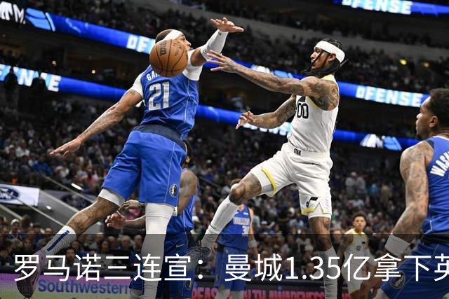 罗马诺三连宣：曼城1.35亿拿下英格兰巨星，拜仁曼联大交易